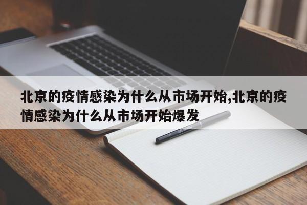北京的疫情感染为什么从市场开始,北京的疫情感染为什么从市场开始爆发