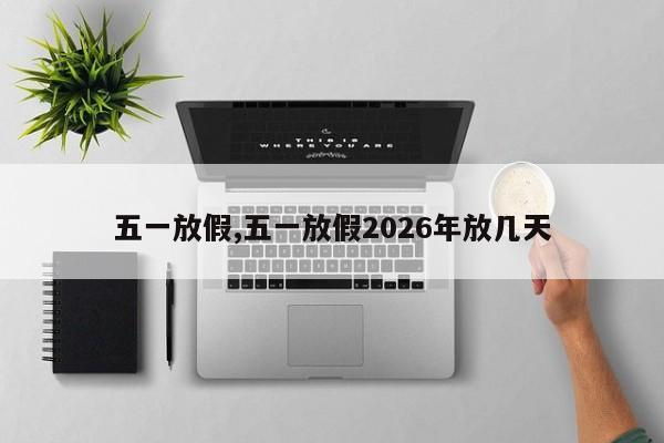 五一放假,五一放假2026年放几天