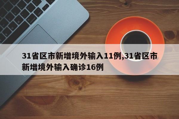 31省区市新增境外输入11例,31省区市新增境外输入确诊16例
