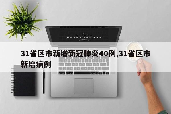 31省区市新增新冠肺炎40例,31省区市新增病例