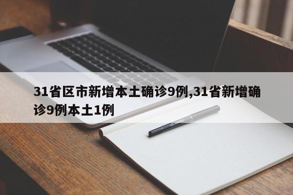 31省区市新增本土确诊9例,31省新增确诊9例本土1例