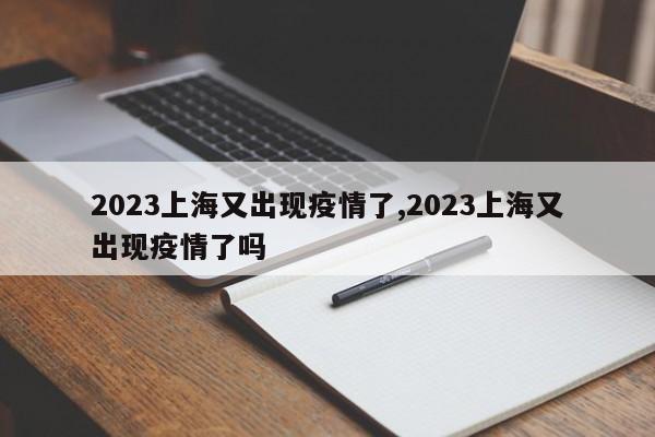 2023上海又出现疫情了,2023上海又出现疫情了吗