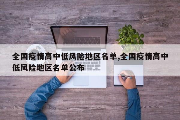 全国疫情高中低风险地区名单,全国疫情高中低风险地区名单公布