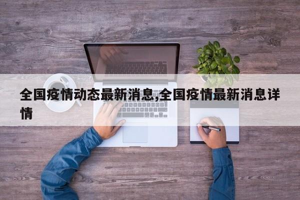 全国疫情动态最新消息,全国疫情最新消息详情