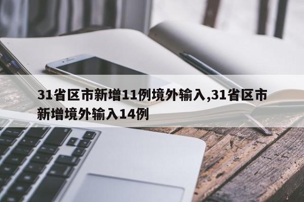 31省区市新增11例境外输入,31省区市新增境外输入14例