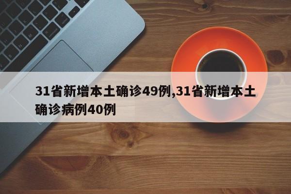 31省新增本土确诊49例,31省新增本土确诊病例40例