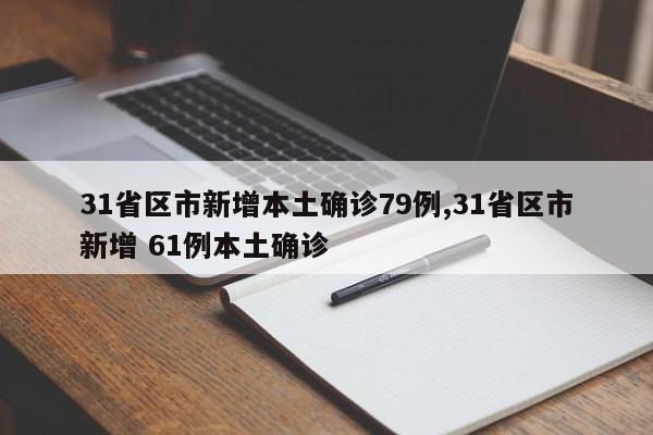 31省区市新增本土确诊79例,31省区市新增 61例本土确诊