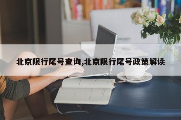 北京限行尾号查询,北京限行尾号政策解读
