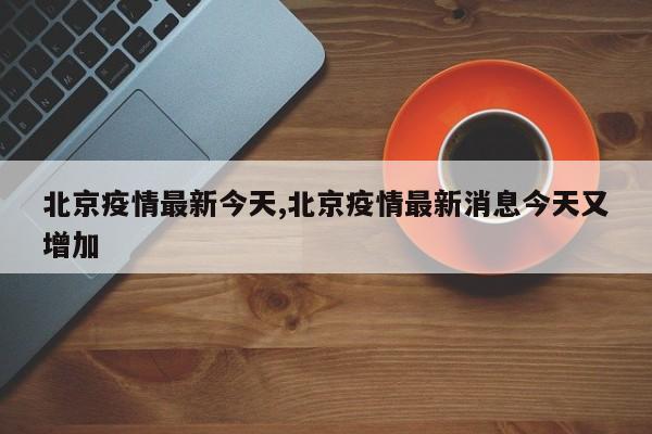北京疫情最新今天,北京疫情最新消息今天又增加