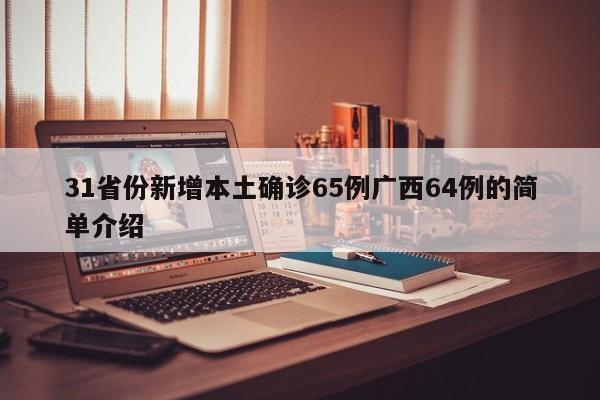 31省份新增本土确诊65例广西64例的简单介绍