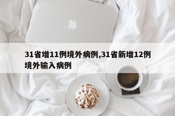 31省增11例境外病例,31省新增12例境外输入病例