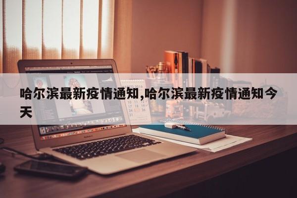 哈尔滨最新疫情通知,哈尔滨最新疫情通知今天