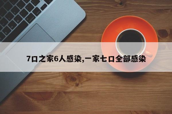7口之家6人感染,一家七口全部感染