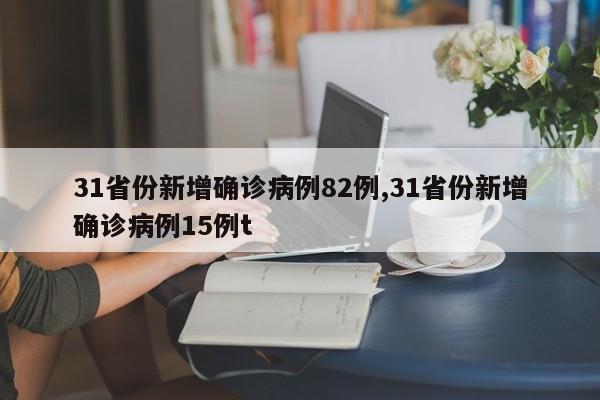 31省份新增确诊病例82例,31省份新增确诊病例15例t